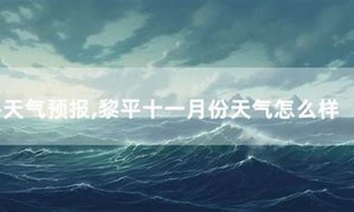 黎平天气预报7天查询_黎平天气预报7天查询天周